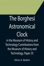 Borghesi Astronomical Clock in the Museum of History and Technology Contributions from the Museum of History and Technology, Paper 35