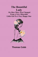 Bountiful Lady; Or, How Mary was changed from a very Miserable Little Girl to a very Happy One