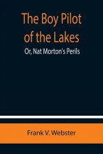 Boy Pilot of the Lakes; Or, Nat Morton's Perils
