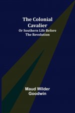 Colonial Cavalier; or Southern Life before the Revolution