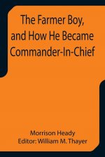 Farmer Boy, and How He Became Commander-In-Chief