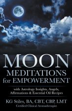 Moon Meditations for Empowerment with Astrology Insights, Angels, Affirmations & Essential Oil Recipes