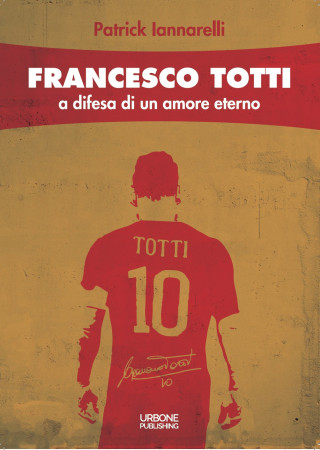 Francesco Totti. A difesa di un amore eterno