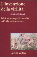invenzione della virilità. Politica e immaginario maschile nell'Italia contemporanea