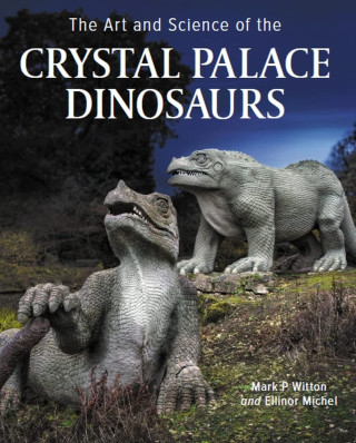 Art and Science of the Crystal Palace Dinosaurs (Mark Witton,Ellinor Michel)(Twarda)