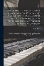 Complete Preceptor for the Accordeon, Containing a Scale for the Common or Whole Toned, and Also a Scale for the Semitoned or Perfect Accordeon; Toget
