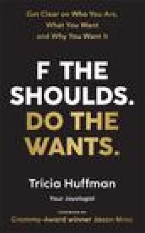 F the Shoulds. Do the Wants
