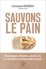 Sauvons le pain - Boulangers, citoyens, amorçons la révolution nutritionnelle du pain