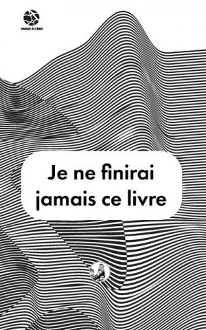 Je ne finirai jamais ce livre