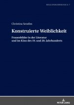 Konstruierte Weiblichkeit; Frauenbilder in der Literatur und im Kino des 19. und 20. Jahrhunderts