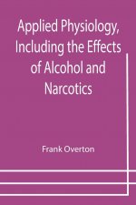 Applied Physiology, Including the Effects of Alcohol and Narcotics