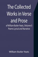 Collected Works in Verse and Prose of William Butler Yeats, (Volume I) Poems Lyrical and Narrative