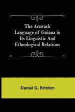 Arawack Language of Guiana in its Linguistic and Ethnological Relations