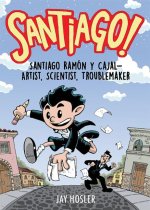 Santiago!: Santiago Ramón Y Cajal!artist, Scientist, Troublemaker
