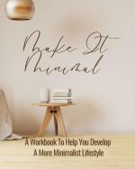 Make It Minimal A Workbook To Help You Develop A More Minimalist Lifestyle
