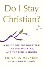 Do I Stay Christian?: A Guide for the Doubters, the Disappointed, and the Disillusioned