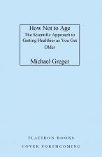 How Not to Age: The Scientific Approach to Getting Healthier as You Get Older