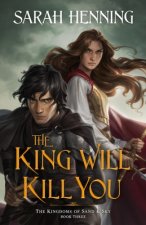 The King Will Kill You: The Kingdoms of Sand & Sky Book Three