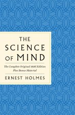 The Science of Mind: The Complete Original 1926 Edition -- The Classic Handbook to a Life of Possibilities: Plus Bonus Material