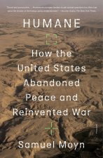 Humane: How the United States Abandoned Peace and Reinvented War