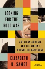 Looking for the Good War: American Amnesia and the Violent Pursuit of Happiness