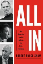 All in: How Obsessive Leaders Achieve the Extraordinary