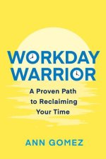 Workday Warrior: A Proven Path to Reclaiming Your Time
