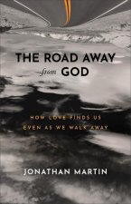 Road Away from God - How Love Finds Us Even as We Walk Away