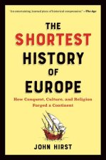 The Shortest History of Europe: How Conquest, Culture, and Religion Forged a Continent--A Retelling for Our Times