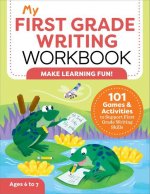 My First Grade Writing Workbook: 101 Games and Activities to Support First Grade Writing Skills