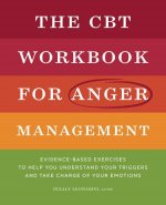 The CBT Workbook for Anger Management: Evidence-Based Exercises to Help You Understand Your Triggers and Take Charge of Your Emotions