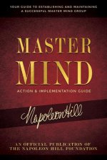 Master Mind Action & Implementation Guide: The Definitive Plan for Forming and Managing a Successful Master Mind Group
