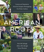 American Roots: Lessons and Inspiration from the Designers Reimagining Our Home Gardens