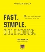 Fast. Simple. Delicious.: 60 No-Fuss, No-Fail Comfort Food Recipes to Amp Up Your Week