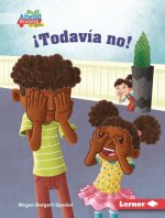 ?Todavía No! (Not Yet!)