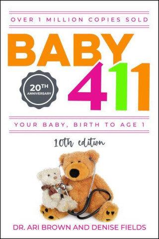 Baby 411: Your Baby, Birth to Age 1! Everything You Wanted to Know But Were Afraid to Ask about Your Newborn: Breastfeeding, Wea