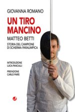 tiro mancino. Matteo Betti. Storia del campione di scherma parlimpica