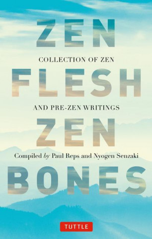 Zen Flesh Zen Bones: A Collection of Zen and Pre-Zen Writings