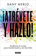?Atrévete Y Hazlo! Encuentra El Coraje Para Transformarte Y Ser Más Feliz / Dare to Just Do It!