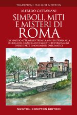 Simboli, miti e misteri di Roma. Un viaggio attraverso tremila anni di storia alla ricerca del significato nascosto di personaggi, opere d'arte e monu