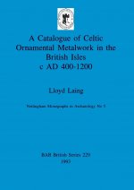 Catalogue of Celtic Ornamental Metalwork in the British Isles c A.D. 400-1200