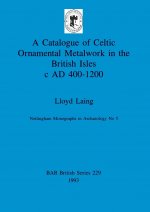 Catalogue of Celtic Ornamental Metalwork in the British Isles c A.D. 400-1200