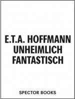 E.T.A. Hoffmann. Unheimlich Fantastisch
