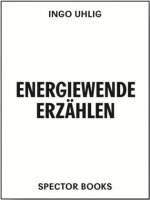 Energiewende erzählen. Literatur, Kunst, Ressourcen