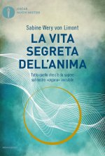 vita segreta dell'anima. Tutto quello che c'è da sapere sul nostro «organo» invisibile