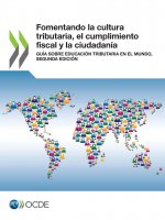 Fomentando La Cultura Tributaria, El Cumplimiento Fiscal Y La Ciudadania Guia Sobre Educacion Tributaria En El Mundo, Segunda Edicion