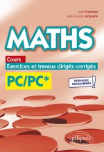 Maths, cours, exercices et travaux dirigés corrigés - PC/PC* - Programme 2022