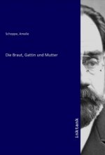 Die Braut, Gattin und Mutter
