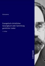 Evangelisch-christliches Gesangbuch oder Sammlung geistlicher Lieder