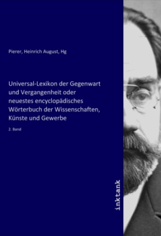 Universal-Lexikon der Gegenwart und Vergangenheit oder neuestes encyclopädisches Wörterbuch der Wissenschaften, Künste und Gewerbe